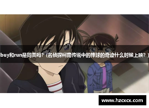 buy和run是同类吗？(名侦探柯南传说中的棒球的奇迹什么时候上映？)