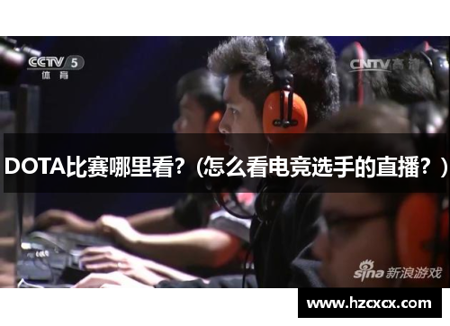 DOTA比赛哪里看？(怎么看电竞选手的直播？)